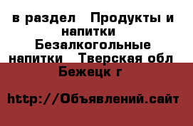  в раздел : Продукты и напитки » Безалкогольные напитки . Тверская обл.,Бежецк г.